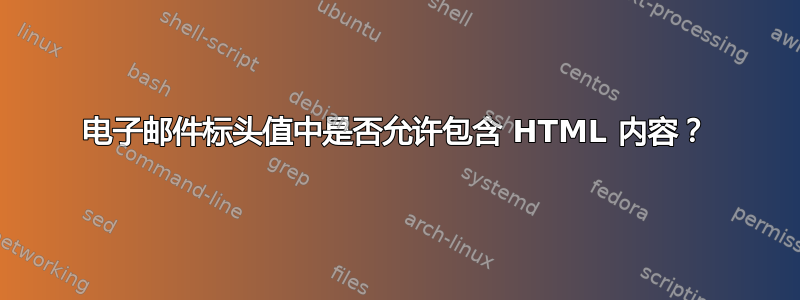 电子邮件标头值中是否允许包含 HTML 内容？