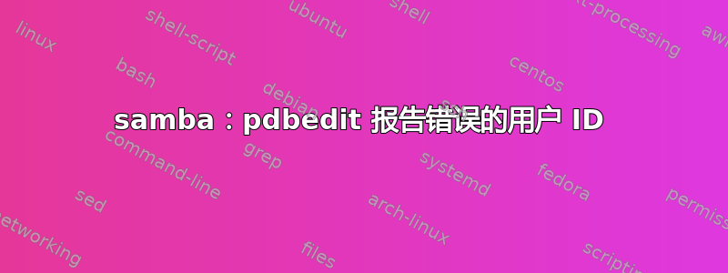 samba：pdbedit 报告错误的用户 ID