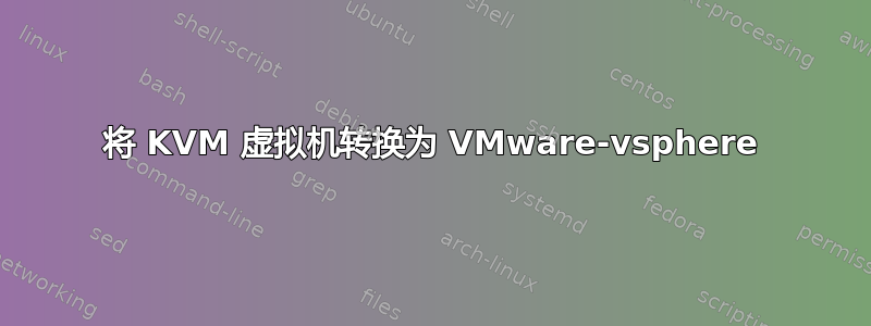 将 KVM 虚拟机转换为 VMware-vsphere