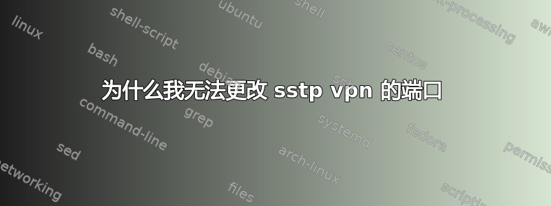 为什么我无法更改 sstp vpn 的端口