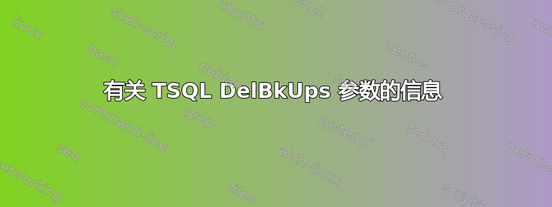 有关 TSQL DelBkUps 参数的信息