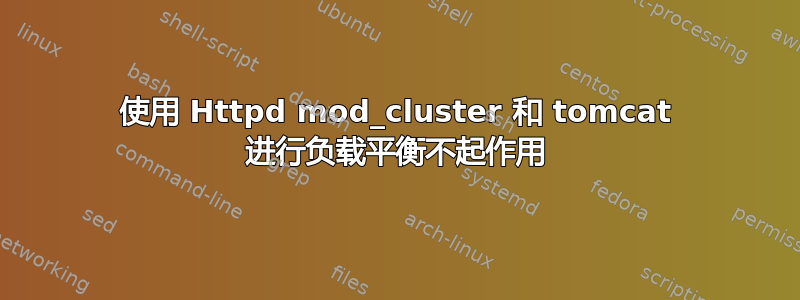 使用 Httpd mod_cluster 和 tomcat 进行负载平衡不起作用