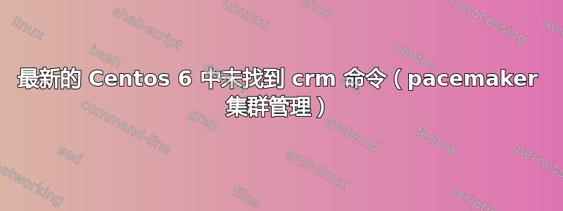 最新的 Centos 6 中未找到 crm 命令（pacemaker 集群管理）