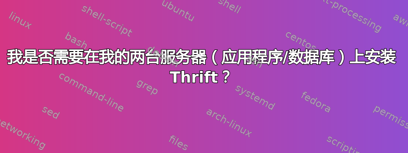 我是否需要在我的两台服务器（应用程序/数据库）上安装 Thrift？