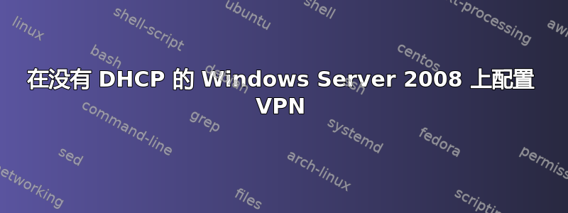 在没有 DHCP 的 Windows Server 2008 上配置 VPN