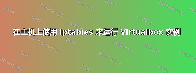 在主机上使用 iptables 来运行 Virtualbox 实例