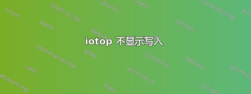 iotop 不显示写入