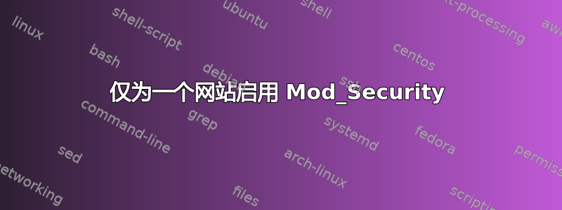 仅为一个网站启用 Mod_Security