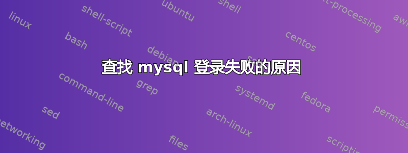 查找 mysql 登录失败的原因