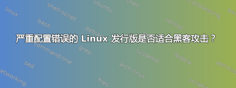 严重配置错误的 Linux 发行版是否适合黑客攻击？