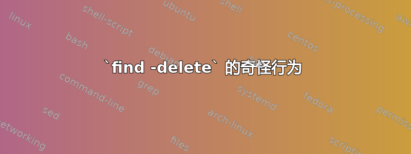 `find -delete` 的奇怪行为