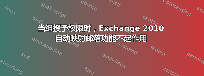 当组授予权限时，Exchange 2010 自动映射邮箱功能不起作用