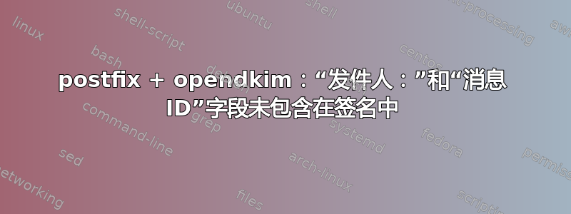 postfix + opendkim：“发件人：”和“消息 ID”字段未包含在签名中