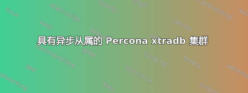 具有异步从属的 Percona xtradb 集群