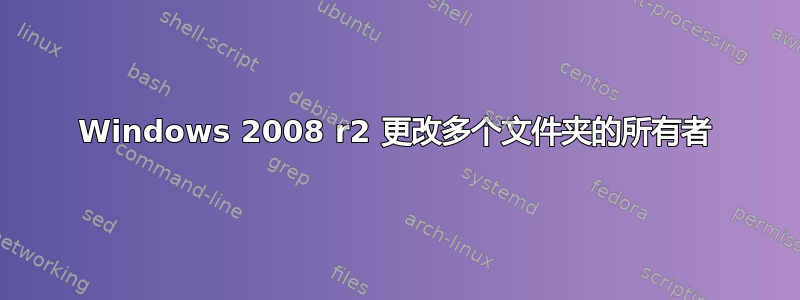 Windows 2008 r2 更改多个文件夹的所有者