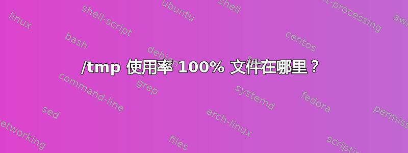 /tmp 使用率 100% 文件在哪里？