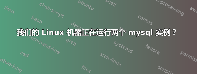 我们的 Linux 机器正在运行两个 mysql 实例？