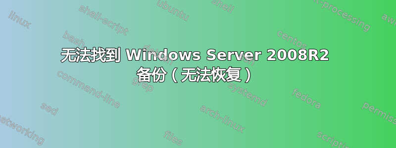 无法找到 Windows Server 2008R2 备份（无法恢复）