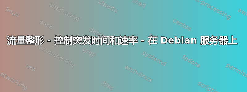 流量整形 - 控制突发时间和速率 - 在 Debian 服务器上