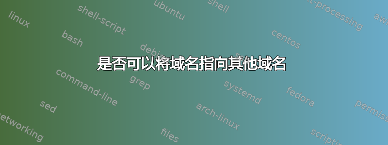 是否可以将域名指向其他域名