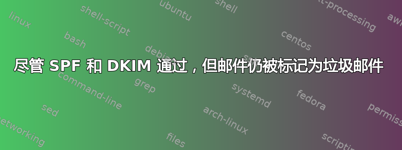 尽管 SPF 和 DKIM 通过，但邮件仍被标记为垃圾邮件