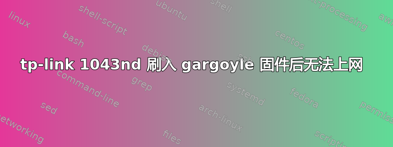 tp-link 1043nd 刷入 gargoyle 固件后无法上网 