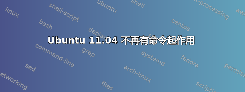 Ubuntu 11.04 不再有命令起作用