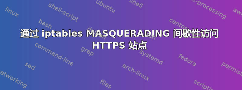 通过 iptables MASQUERADING 间歇性访问 HTTPS 站点