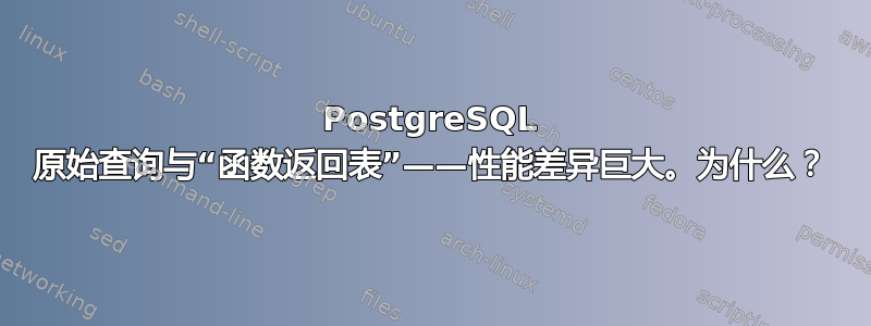 PostgreSQL 原始查询与“函数返回表”——性能差异巨大。为什么？