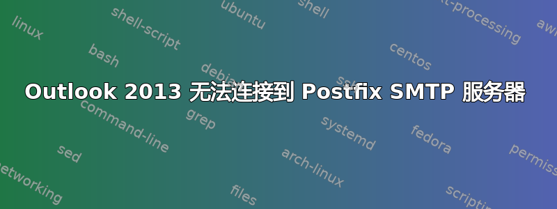 Outlook 2013 无法连接到 Postfix SMTP 服务器