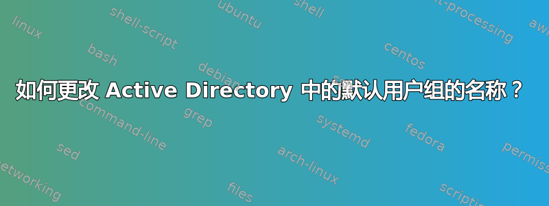 如何更改 Active Directory 中的默认用户组的名称？