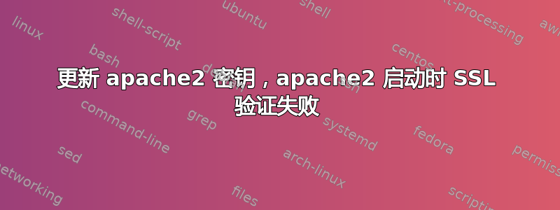 更新 apache2 密钥，apache2 启动时 SSL 验证失败