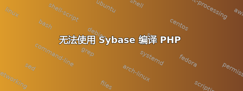 无法使用 Sybase 编译 PHP