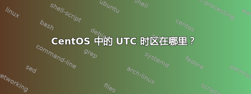 CentOS 中的 UTC 时区在哪里？