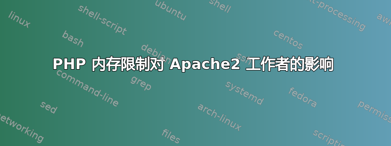 PHP 内存限制对 Apache2 工作者的影响