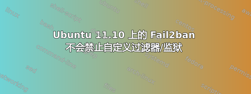 Ubuntu 11.10 上的 Fail2ban 不会禁止自定义过滤器/监狱