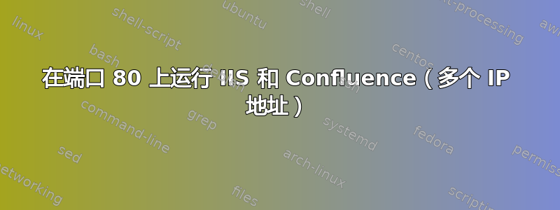 在端口 80 上运行 IIS 和 Confluence（多个 IP 地址）