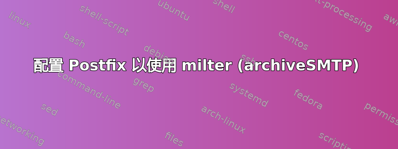 配置 Postfix 以使用 milter (archiveSMTP)