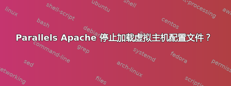 Parallels Apache 停止加载虚拟主机配置文件？