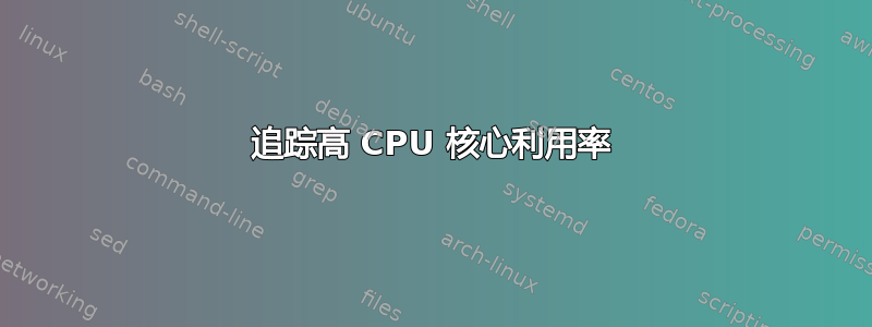 追踪高 CPU 核心利用率