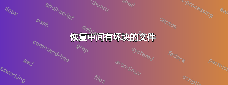 恢复中间有坏块的文件