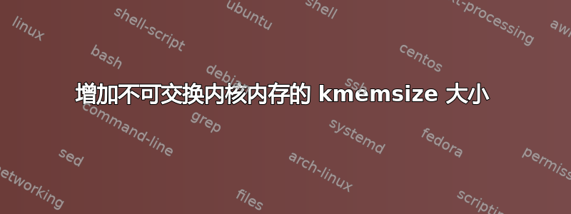 增加不可交换内核内存的 kmemsize 大小