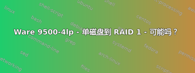 3Ware 9500-4lp - 单磁盘到 RAID 1 - 可能吗？