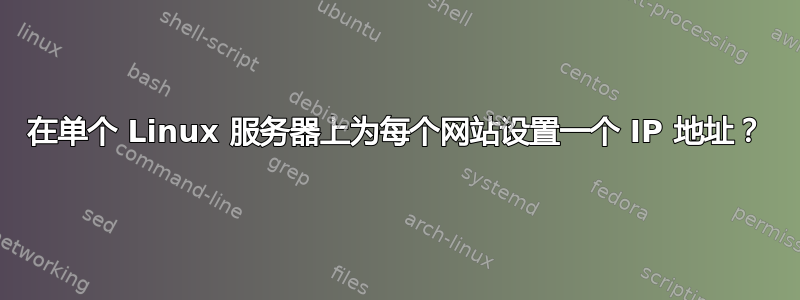 在单个 Linux 服务器上为每个网站设置一个 IP 地址？