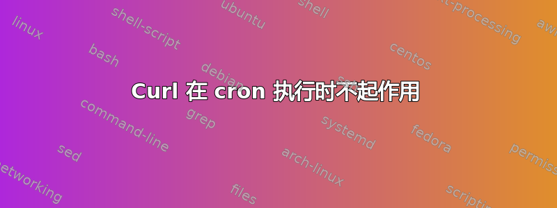 Curl 在 cron 执行时不起作用