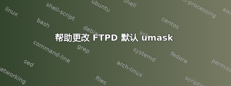 帮助更改 FTPD 默认 umask