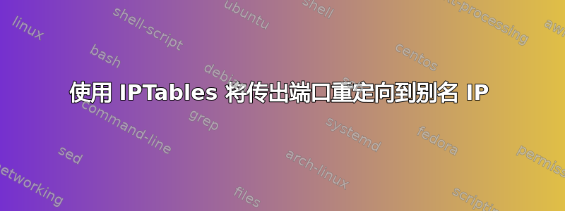 使用 IPTables 将传出端口重定向到别名 IP