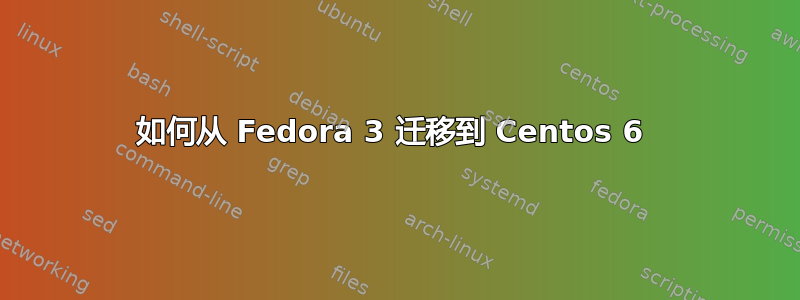 如何从 Fedora 3 迁移到 Centos 6 