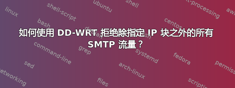 如何使用 DD-WRT 拒绝除指定 IP 块之外的所有 SMTP 流量？