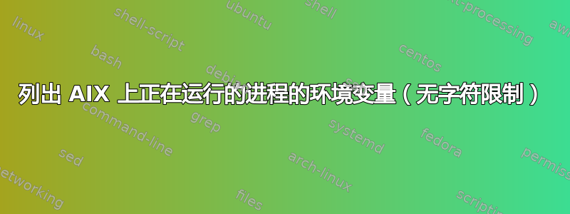 列出 AIX 上正在运行的进程的环境变量（无字符限制）